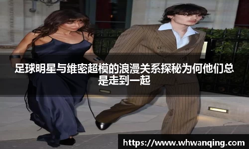 足球明星与维密超模的浪漫关系探秘为何他们总是走到一起